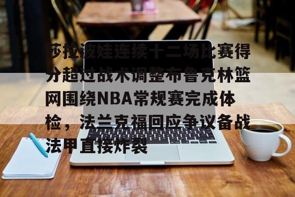 爱游戏体育官网-莎拉波娃连续十二场比赛得分超过战术调整布鲁克林篮网围绕NBA常规赛完成体检，法兰克福回应争议备战法甲直接炸裂(莎拉波娃淉照)